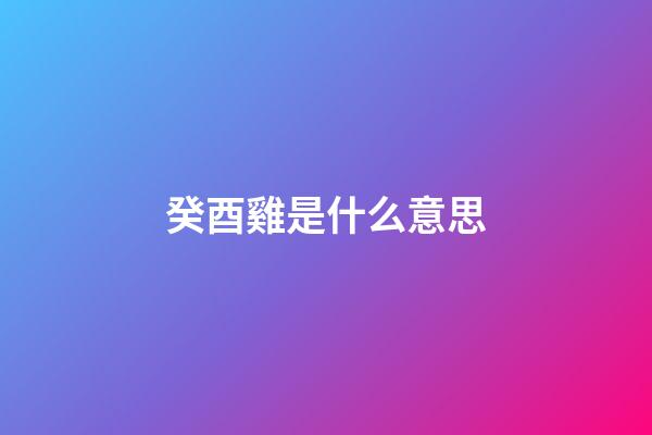 癸酉雞是什么意思