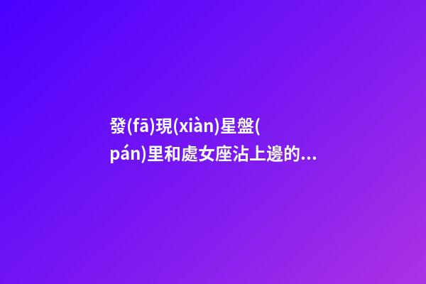 發(fā)現(xiàn)星盤(pán)里和處女座沾上邊的男人-第1張-星座運(yùn)勢(shì)-玄機(jī)派