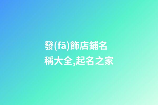 發(fā)飾店鋪名稱大全,起名之家-第1張-店鋪起名-玄機(jī)派