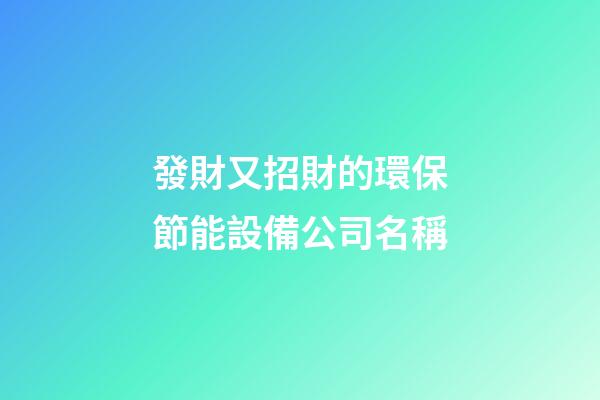 發財又招財的環保節能設備公司名稱-第1張-公司起名-玄機派