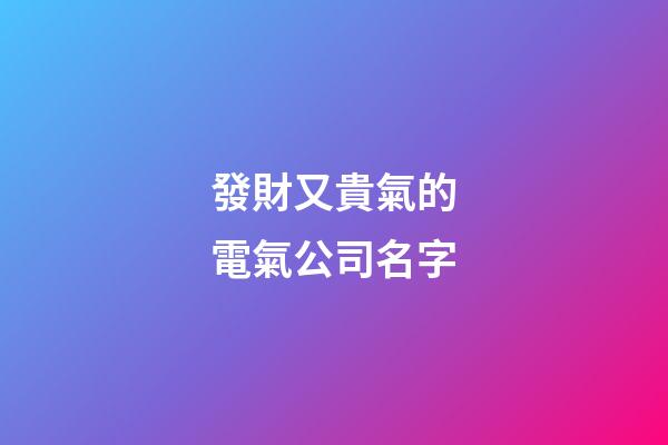 發財又貴氣的電氣公司名字-第1張-公司起名-玄機派
