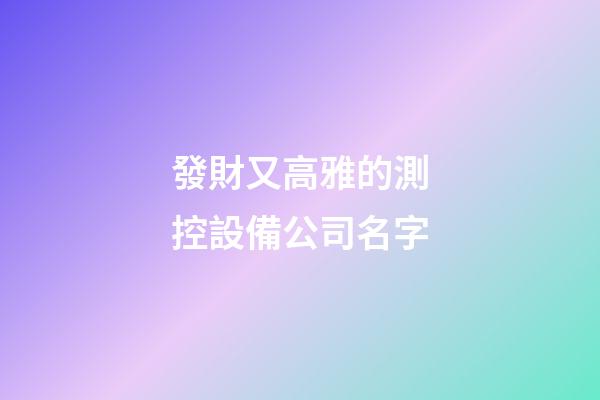 發財又高雅的測控設備公司名字-第1張-公司起名-玄機派