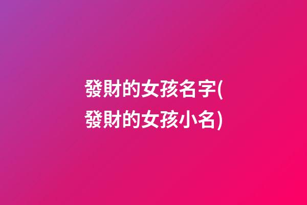 發財的女孩名字(發財的女孩小名)