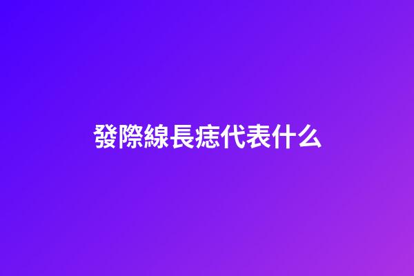 發際線長痣代表什么