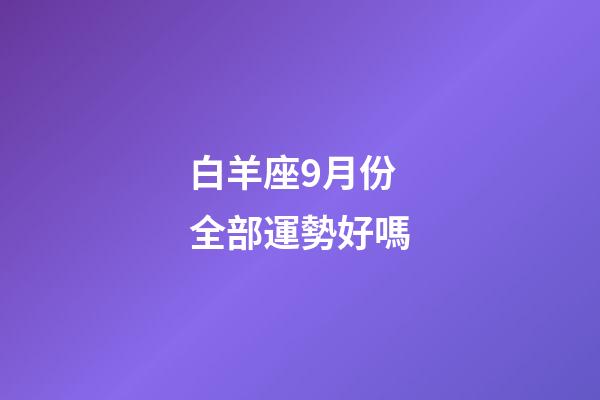 白羊座9月份全部運勢好嗎-第1張-星座運勢-玄機派
