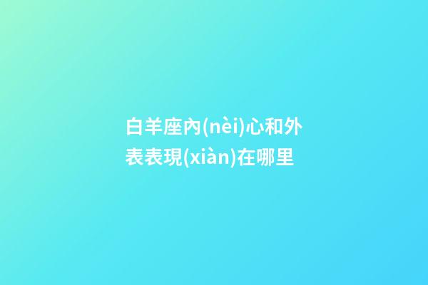 白羊座內(nèi)心和外表表現(xiàn)在哪里-第1張-星座運(yùn)勢(shì)-玄機(jī)派