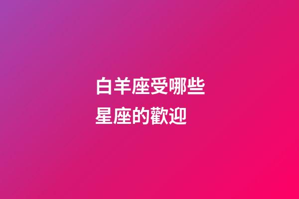 白羊座受哪些星座的歡迎