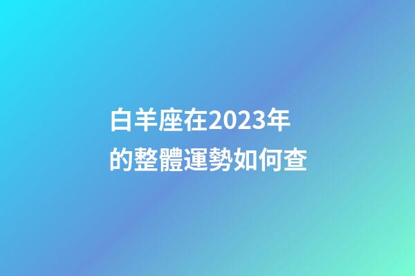 白羊座在2023年的整體運勢如何查-第1張-星座運勢-玄機派