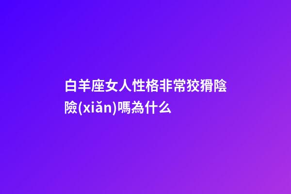 白羊座女人性格非常狡猾陰險(xiǎn)嗎為什么-第1張-星座運(yùn)勢(shì)-玄機(jī)派