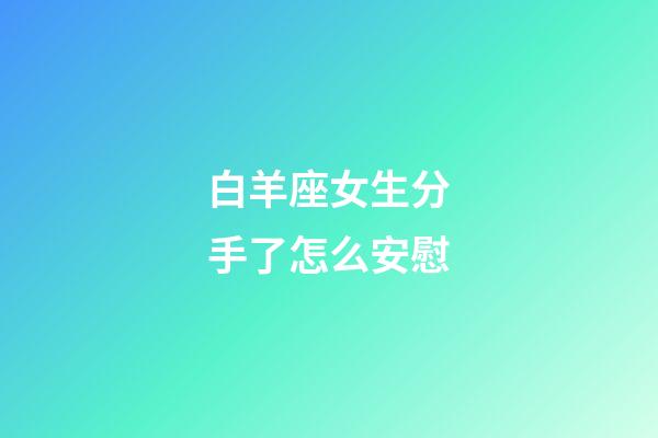 白羊座女生分手了怎么安慰-第1張-星座運勢-玄機派