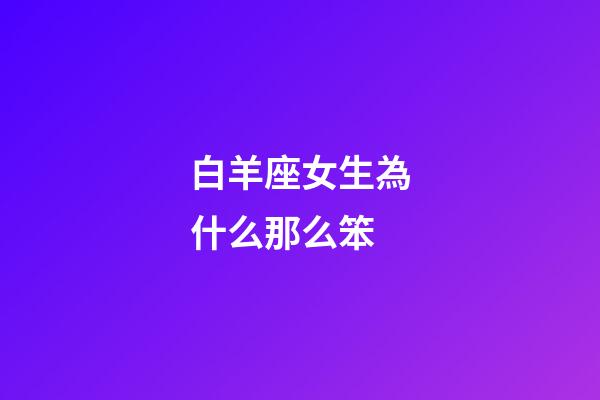 白羊座女生為什么那么笨-第1張-星座運勢-玄機派