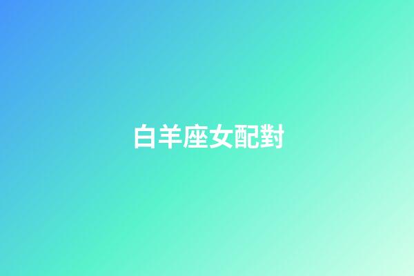 白羊座女配對（白羊座最合不來的三大星座）-第1張-星座運(yùn)勢-玄機(jī)派