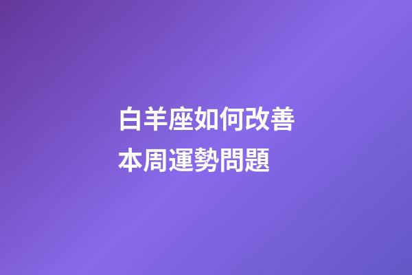 白羊座如何改善本周運勢問題-第1張-星座運勢-玄機(jī)派