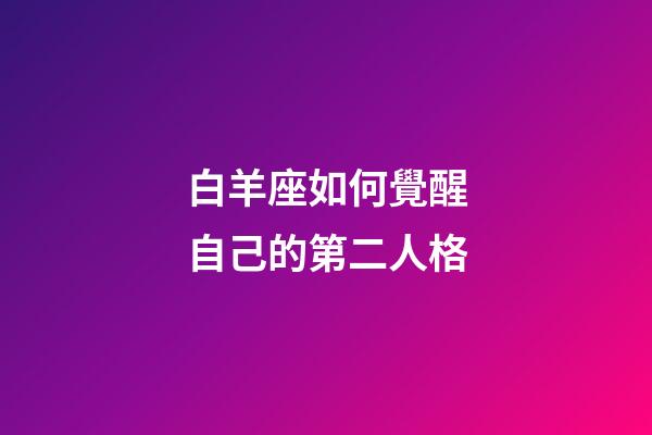 白羊座如何覺醒自己的第二人格-第1張-星座運勢-玄機派