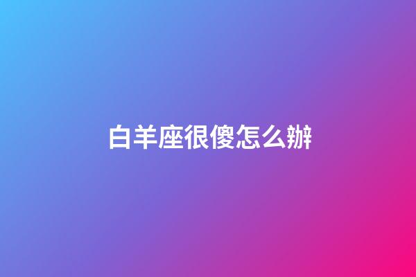 白羊座很傻怎么辦-第1張-星座運(yùn)勢(shì)-玄機(jī)派