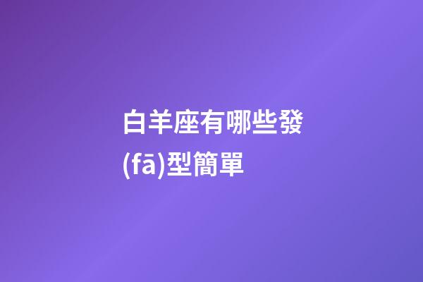 白羊座有哪些發(fā)型簡單-第1張-星座運勢-玄機派