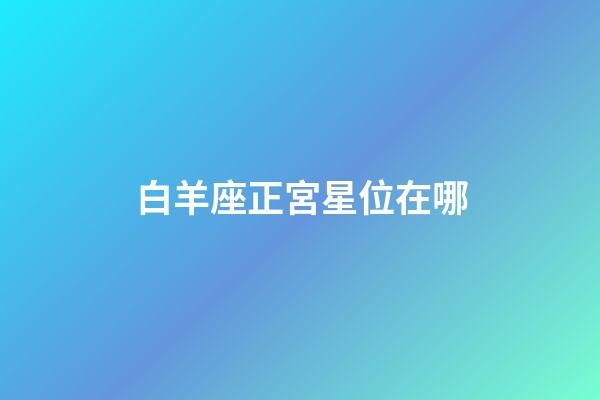 白羊座正宮星位在哪-第1張-星座運勢-玄機派