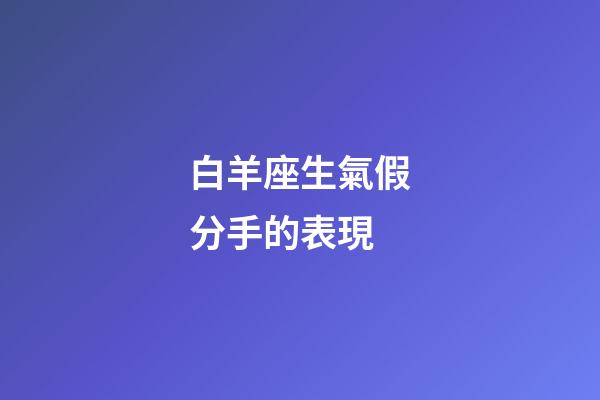 白羊座生氣假分手的表現-第1張-星座運勢-玄機派