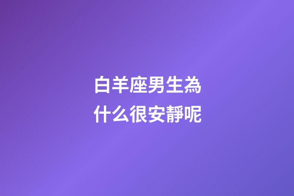 白羊座男生為什么很安靜呢-第1張-星座運(yùn)勢-玄機(jī)派