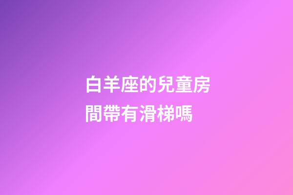 白羊座的兒童房間帶有滑梯嗎