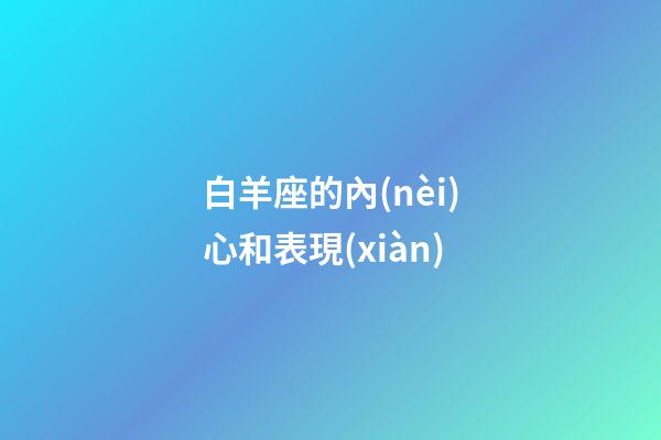 白羊座的內(nèi)心和表現(xiàn)-第1張-星座運(yùn)勢-玄機(jī)派