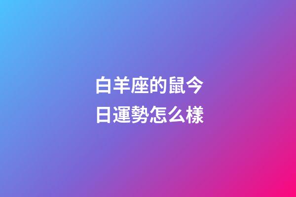 白羊座的鼠今日運勢怎么樣-第1張-星座運勢-玄機派