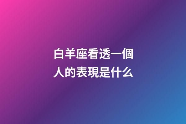 白羊座看透一個人的表現是什么-第1張-星座運勢-玄機派