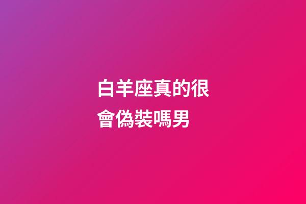 白羊座真的很會偽裝嗎男-第1張-星座運勢-玄機派