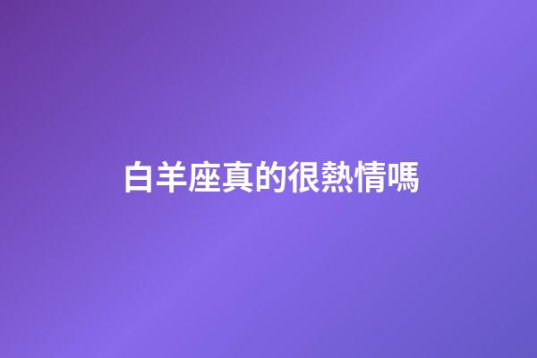 白羊座真的很熱情嗎-第1張-星座運勢-玄機派