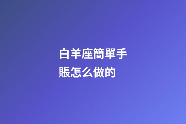 白羊座簡單手賬怎么做的-第1張-星座運勢-玄機派