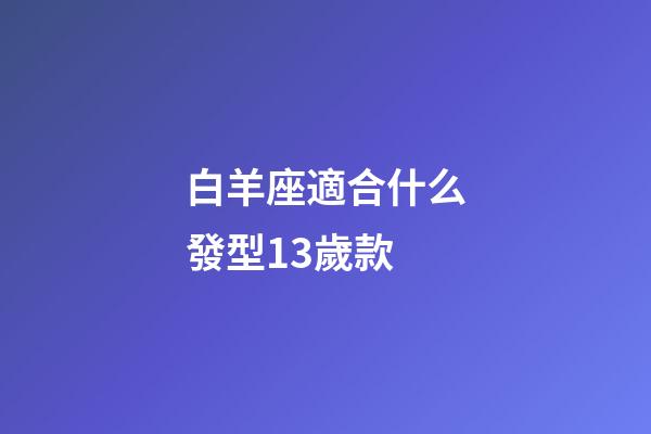 白羊座適合什么發型13歲款-第1張-星座運勢-玄機派