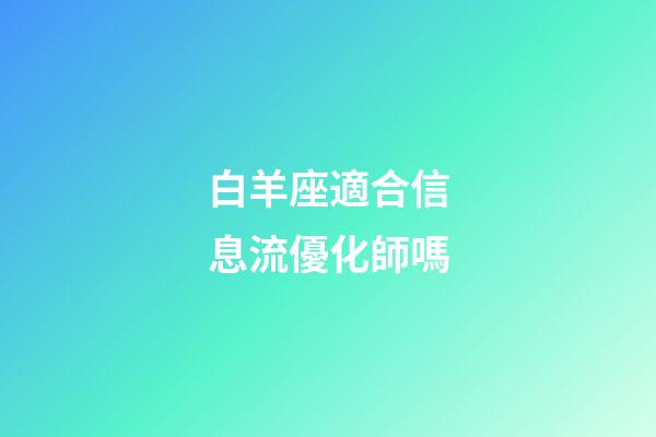 白羊座適合信息流優化師嗎-第1張-星座運勢-玄機派