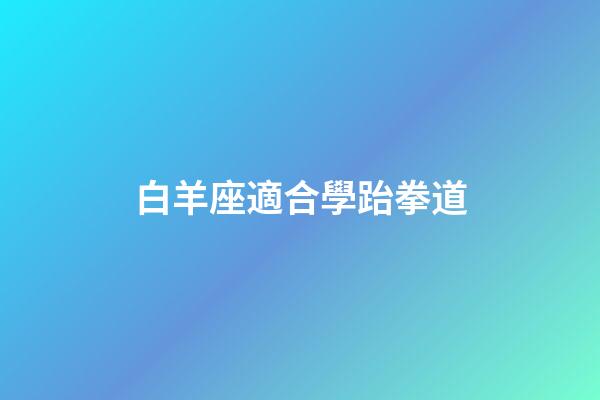 白羊座適合學跆拳道