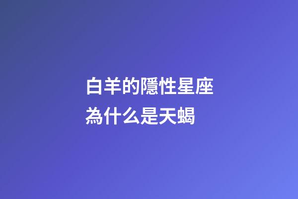 白羊的隱性星座為什么是天蝎-第1張-星座運勢-玄機派