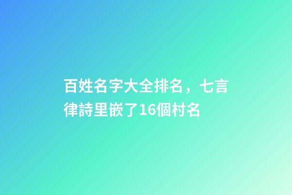 百姓名字大全排名，七言律詩里嵌了16個村名-第1張-觀點-玄機派