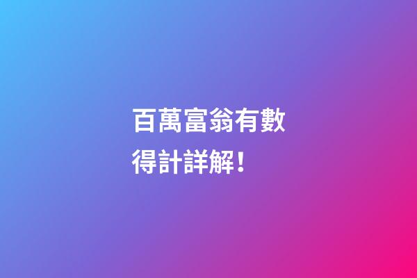 百萬富翁有數得計詳解！