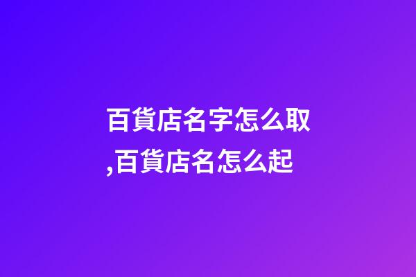 百貨店名字怎么取,百貨店名怎么起