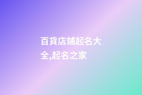 百貨店鋪起名大全,起名之家