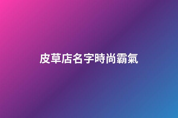 皮草店名字時尚霸氣