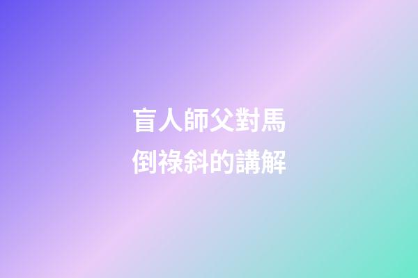 盲人師父對馬倒祿斜的講解