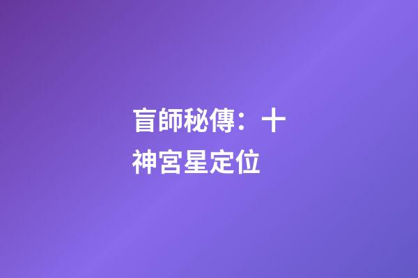 盲師秘傳：十神宮星定位
