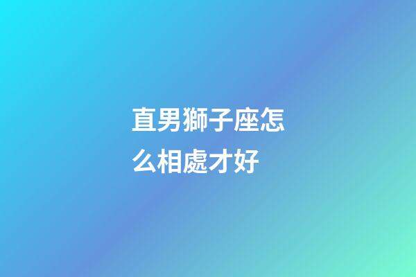 直男獅子座怎么相處才好-第1張-星座運(yùn)勢(shì)-玄機(jī)派