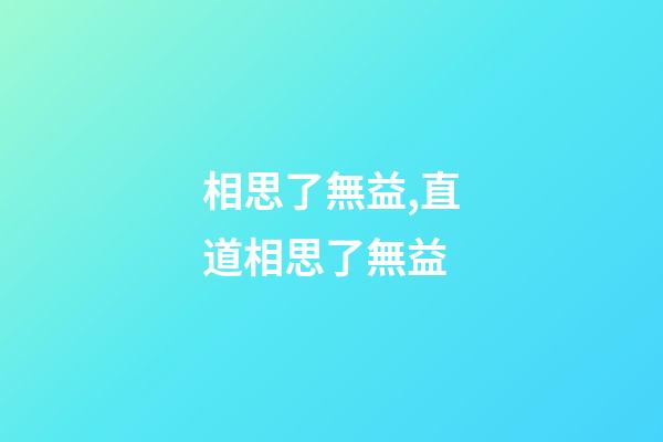 相思了無益,直道相思了無益-第1張-觀點-玄機派