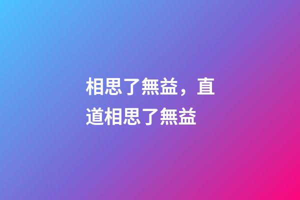 相思了無益，直道相思了無益-第1張-觀點-玄機派