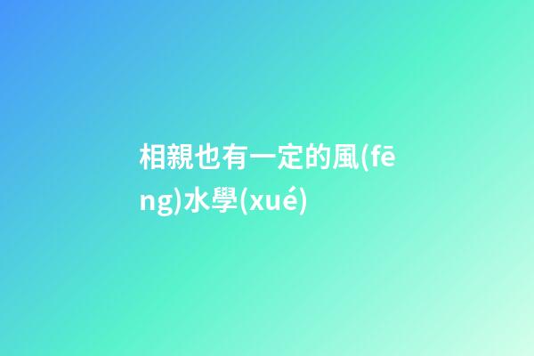 相親也有一定的風(fēng)水學(xué)