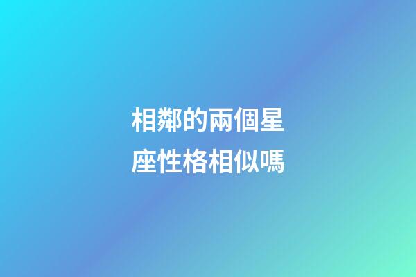 相鄰的兩個星座性格相似嗎