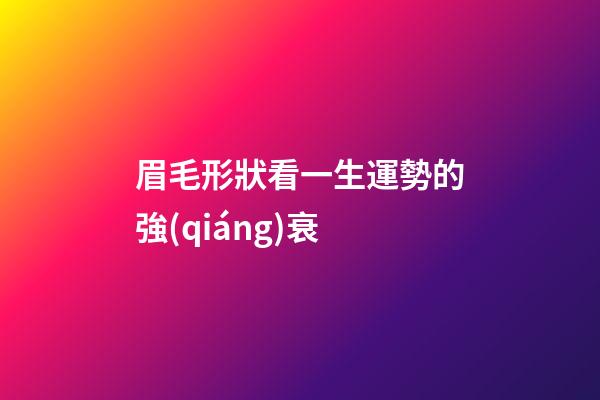 眉毛形狀看一生運勢的強(qiáng)衰