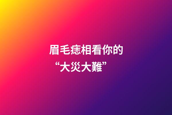 眉毛痣相看你的“大災大難”