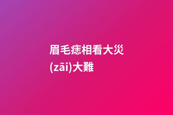 眉毛痣相看大災(zāi)大難