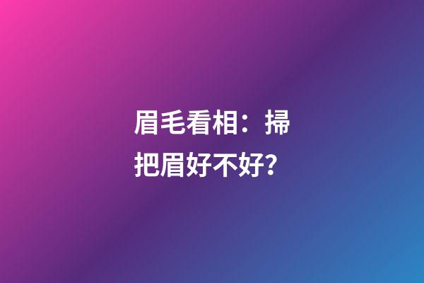 眉毛看相：掃把眉好不好？